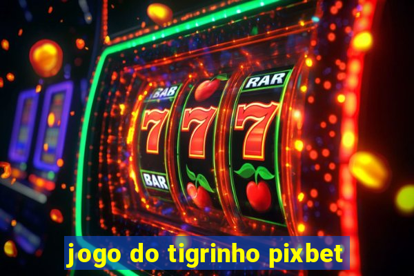 jogo do tigrinho pixbet